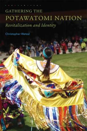 Gathering the Potawatomi Nation: Revitalization and Identity de Christopher Wetzel