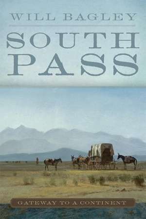 South Pass: Gateway to a Continent de Will Bagley