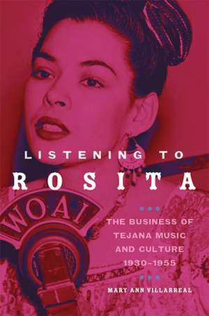 Listening to Rosita: The Business of Tejana Music and Culture, 1930-1955 de Mary Ann Villarreal