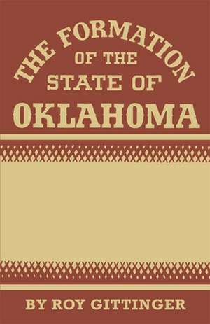 The Formation of the State of Oklahoma de Roy Gittinger