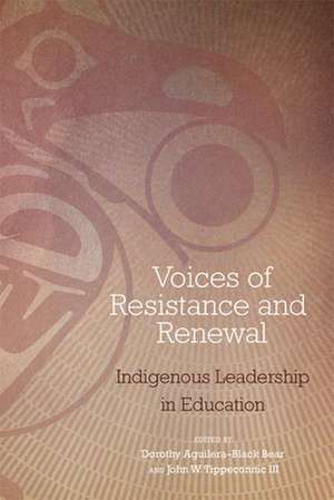 Voices of Resistance and Renewal: Indigenous Leadership in Education de Dorothy Aguilerablack Bear