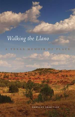 Walking the Llano: A Texas Memoir of Place de Shelley Armitage