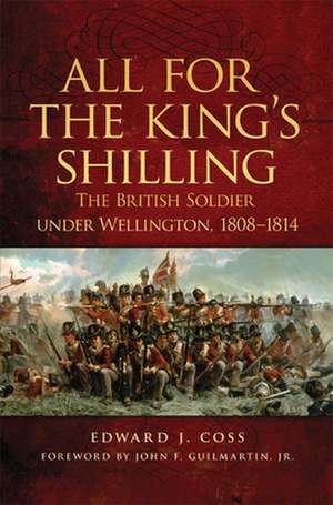 All for the King's Shilling: The British Soldier Under Wellington, 1808-1814 de Edward J. Coss