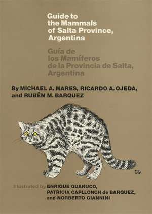 Guide to the Mammals of Salta Province, Argentina: Guia de Los Mamiferos de Las Provincia de Salta, Argentina de Michael A. Mares