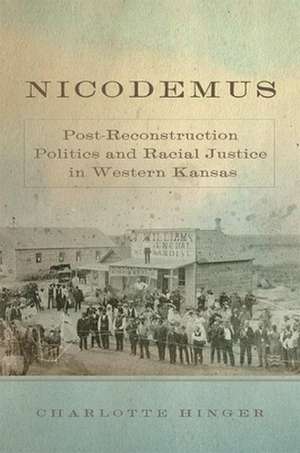 Nicodemus: Post-Reconstruction Politics and Racial Justice in Western Kansas de Charlotte Hinger