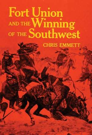 Fort Union and the Winning of the Southwest de Chris Emmett