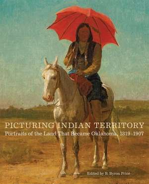 Picturing Indian Territory: Portraits of the Land That Became Oklahoma, 1819-1907volume 26 de John R. Lovett