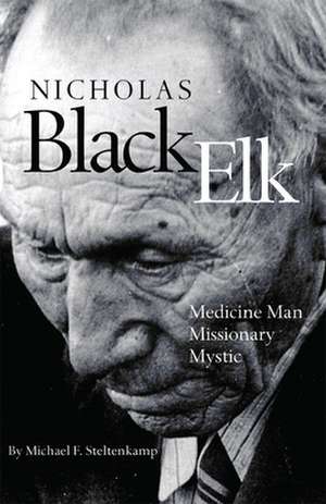 Nicholas Black Elk: Medicine Man, Missionary, Mystic de Michael F. Steltenkamp