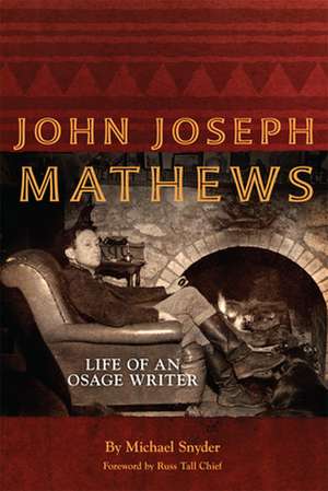 John Joseph Mathews, 69: Life of an Osage Writer de Michael Snyder