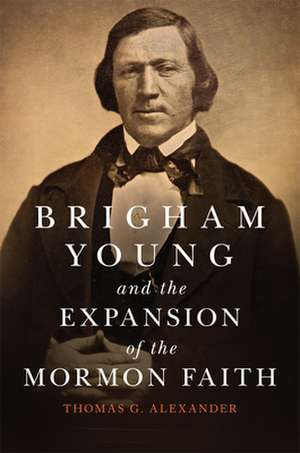 Brigham Young and the Expansion of the Mormon Faith: Volume 31 de Thomas G. Alexander