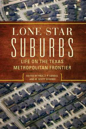 Lone Star Suburbs: Life on the Texas Metropolitan Frontier de Paul J. P. Sandul