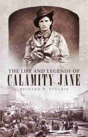 The Life and Legends of Calamity Jane de Richard W. Etulain