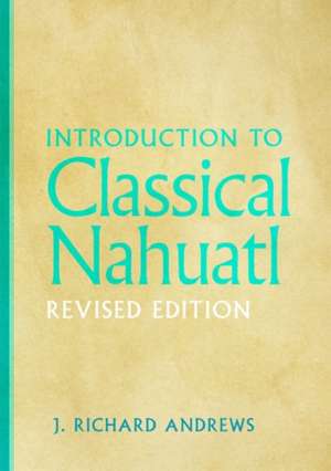 Introduction to Classical Nahuatl de J. Richard Andrews