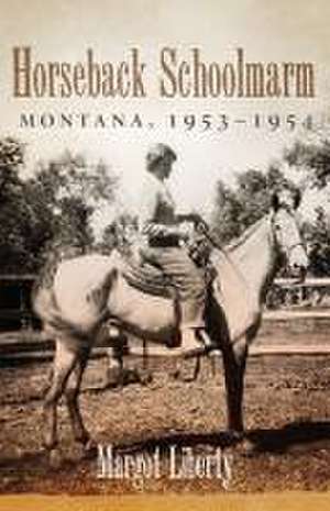 Horseback Schoolmarm: Montana, 1953-1954 de Margot Liberty