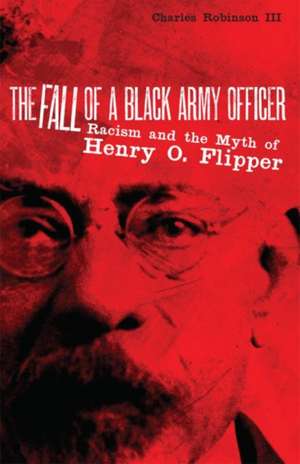 The Fall of a Black Army Officer: Racism and the Myth of Henry O. Flipper de Charles M. Robinson