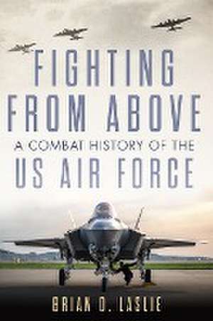 Fighting from Above de Brian D. Laslie