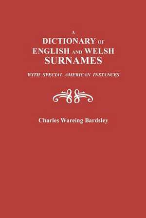 A Dictionary of English and Welsh Surnames, with Special American Instances de Charles W. Bardsley