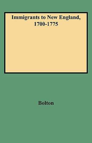 Immigrants to New England, 1700-1775 de Ethel S. Bolton