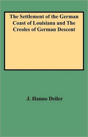 The Settlement of the German Coast of Louisiana & Creoles de J. Hanno Deiler