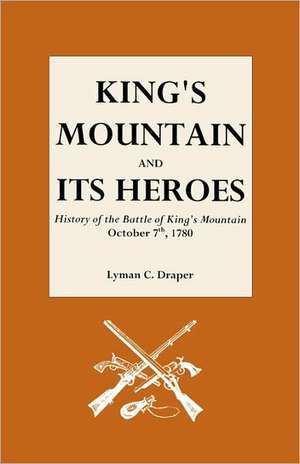 King's Mountain and Its Heroes de Lyman C. Draper