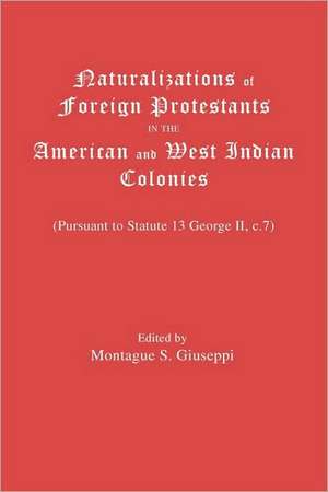 Naturalizations of Foreign Protestants in the American and West Indian Colonies. (Pursuant to Statute 13 George II, C.7) de Montague S. Giuseppi