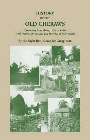 History of the Old Cheraws, Containing an Account of the Aborigines of the Pedee, Their First White Settlements, Extending from Ad 1730 to 1810, with de Alexander Gregg