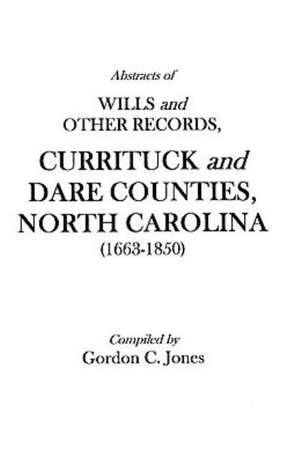 Abstracts of Wills and Other Records, Currituck and Dare Counties, North Carolina (1663-1850) de Gary. Jones