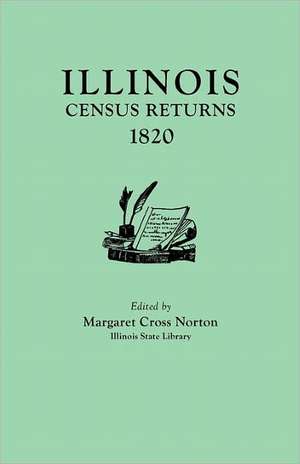 Illinois Census Returns, 1820. Originally Published as Collections of the Illinois State Historical Library, Volume XXVI, Statistical Series, Volume I de Margaret C. Norton