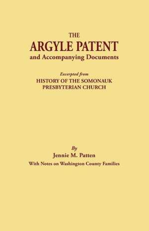 The Argyle Patent and Accompanying Documents. Excerpted from History of the Somonauk Presbyterian Church, with Notes on Washington County Families de Jennie M. Patten