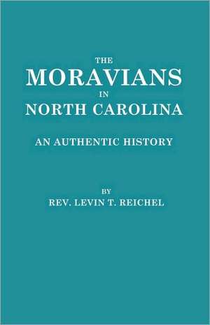 The Moravians in North Carolina. an Authentic History de Levin T. Reichel