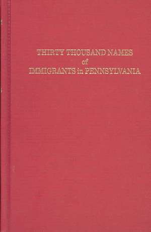 A Collection of Upwards of Thirty Thousand Names of German, Swiss, Dutch, French and Other Immigrants to Pennsylvania from 1727 to 1776 de Israel Daniel Rupp