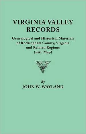 Virginia Valley Records. Genealogical and Historical Materials of Rockingham County, Virginia, and Related Regions (Wtih Map) de John W. Wayland