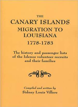 The Canary Islands Migration to Louisiana, 1778-1783. the History and Passenger Lists of the Islenos Volunteer Recruits and Their Families de Sidney Louis Villere