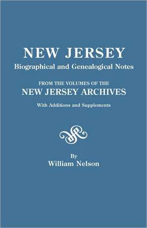 New Jersey Biographical and Genealogical Notes. from the Volumes of the New Jersey Archives. with Additions and Supplements de William Nelson