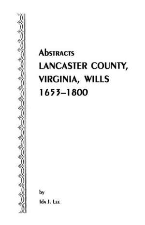 Abstracts [Of] Lancaster County, Virginia, Wills, 1653-1800 de Ida J. Lee