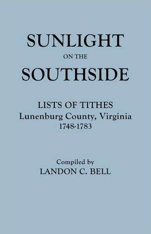 Sunlight on the Southside. Lists of Tithes, Lunenburg County, Virginia, 1748-1783 de Lunenburg County