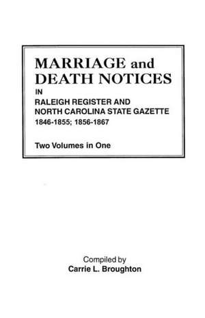 Marriage and Death Notices in Raleigh Register and North Carolina State Gazette, 1846-1855; 1856-1867. Two Volumes in One de Carrie L. Broughton