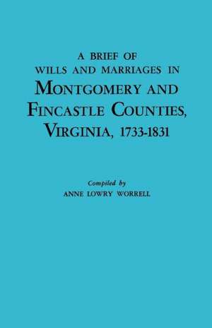 A Brief History of Wills and Marriages in Montgomery and Fincastle Counties, Virginia, 1733-1831 de Anne Lowry Worrell