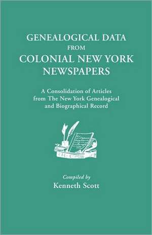 Genealogical Data from Colonial New York Newspapers. a Consolidation of Articles from the New York Genealogical and Biographical Record de Kenneth Scott