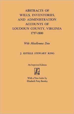 Abstracts of Wills, Inventories and Administration Accounts of Loudoun County, Virginia, 1757-1800 de J. Estelle Stewart King