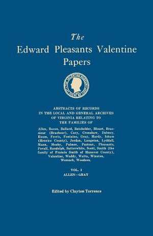 The Edward Pleasants Valentine Papers. Abstracts of the Records of the Local and General Archives of Virginia. in Four Volumes. Volume I: Families of de Clayton Torrence