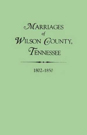 Marriages of Wilson County, Tennessee, 1802-1850 de Edythe Johns Rucker Whitley