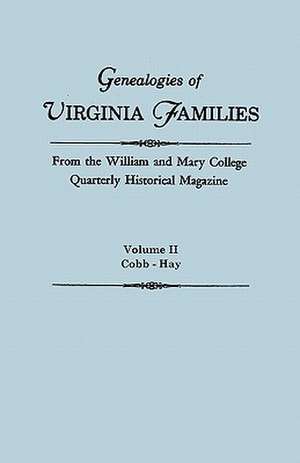 Genealogies of Virginia Families from the William and Mary College Quarterly Historical Magazine. in Five Volumes. Volume II: Cobb - Hay de Virginia