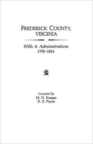 Frederick County, Virginia, Wills & Administrations, 1795-1816 de M. N. Kangas