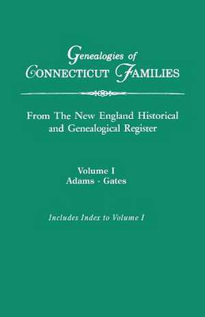 Genealogies of Connecticut Families, from the New England Historical and Genealogical Register. in Three Volumes. Volume I de New England Hist and Gen Register