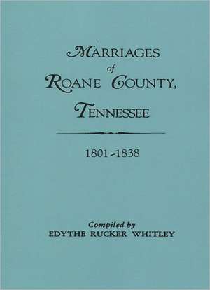 Marriages of RoAne County, Tennessee, 1801-1838 de Edythe Johns Rucker Whitley