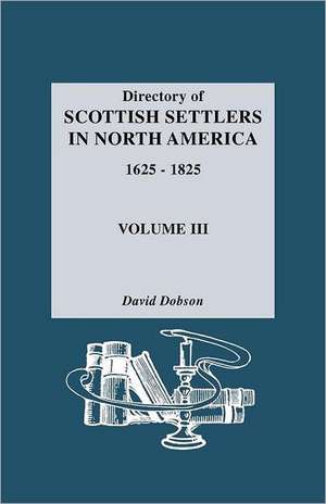 Directory of Scottish Settlers in North America, 1625-1825. Volume III de David Dobson