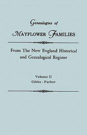 Genealogies of Mayflower Families from the New England Historical and Genealogical Register. in Three Volumes. Volume II: Gibbs - Parker de New England