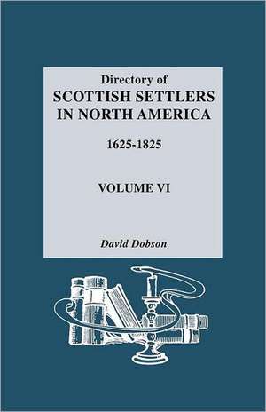 Directory of Scottish Settlers in North America, 1625-1825. Volume VI de David Dobson