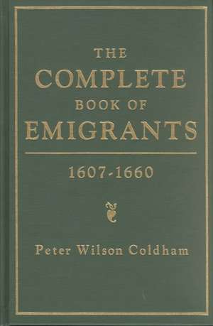 Complete Book of Emigrants, 1607-1660 de Peter Wilson Coldham